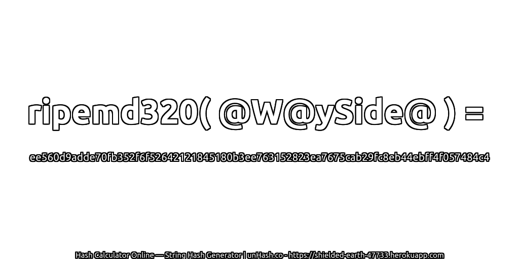 ripemd320( @W@ySide@ ) = ee560d9adde70fb352f6f52642121845180b3ee763152823ea7675cab29fc8eb44ebff4f057484c4 | unHash.co