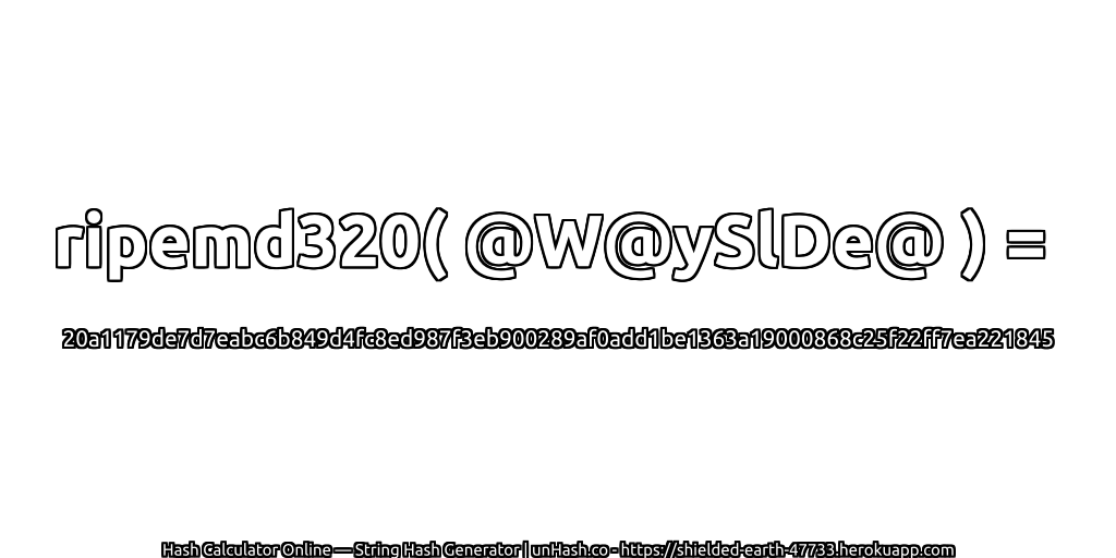 ripemd320( @W@ySlDe@ ) = 20a1179de7d7eabc6b849d4fc8ed987f3eb900289af0add1be1363a19000868c25f22ff7ea221845 | unHash.co