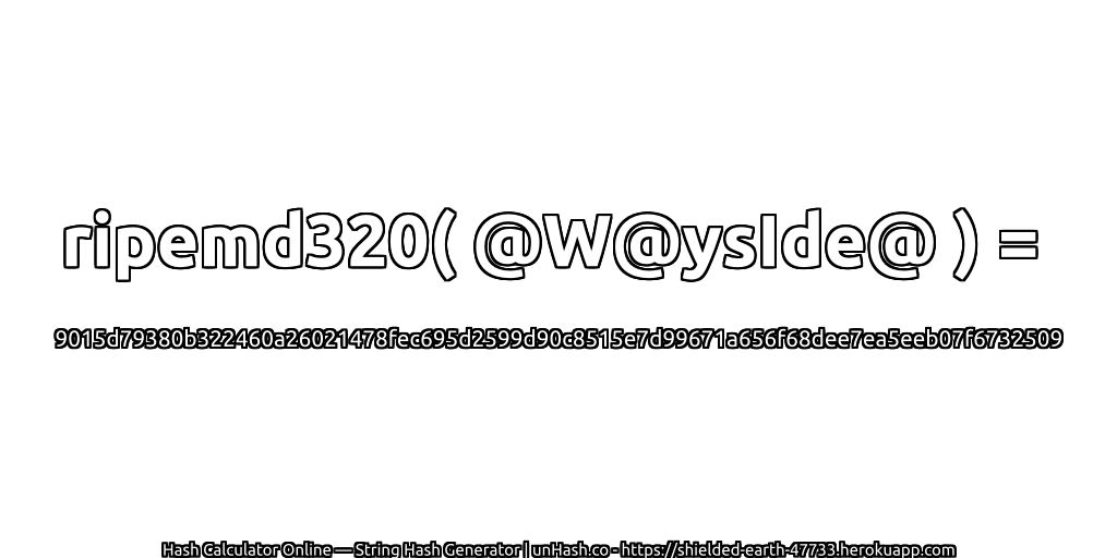 ripemd320( @W@ysIde@ ) = 9015d79380b322460a26021478fec695d2599d90c8515e7d99671a656f68dee7ea5eeb07f6732509 | unHash.co