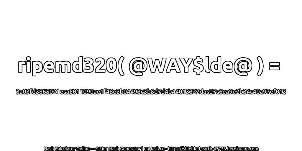 ripemd320( @WAY$lde@ ) = 3a03fd3865021eca5011090ae1f48e3b04493c3b5d7d4b44013322dac07c6ea9e2b34c40a97ef013 | unHash.co