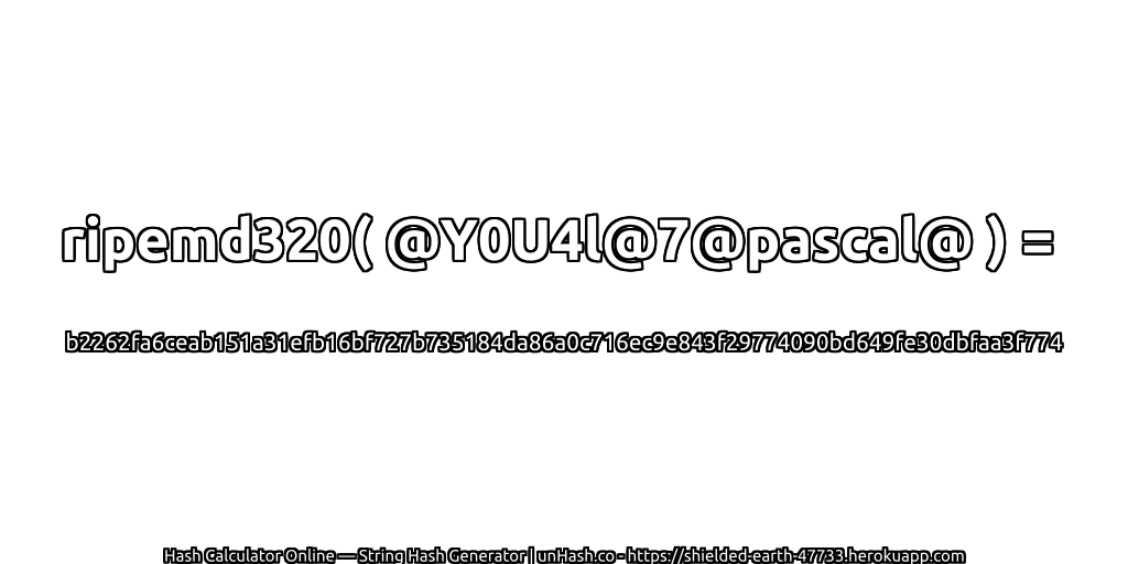 ripemd320( @Y0U4l@7@pascal@ ) = b2262fa6ceab151a31efb16bf727b735184da86a0c716ec9e843f29774090bd649fe30dbfaa3f774 | unHash.co