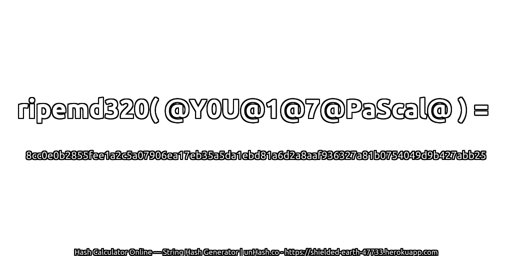 ripemd320( @Y0U@1@7@PaScal@ ) = 8cc0e0b2855fee1a2c5a07906ea17eb35a5da1ebd81a6d2a8aaf936327a81b0754049d9b427abb25 | unHash.co