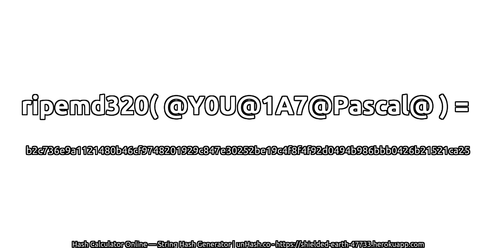 ripemd320( @Y0U@1A7@Pascal@ ) = b2c736e9a1121480b46cf9748201929c847e30252be19c4f8f4f92d0494b986bbb0426b21521ca25 | unHash.co