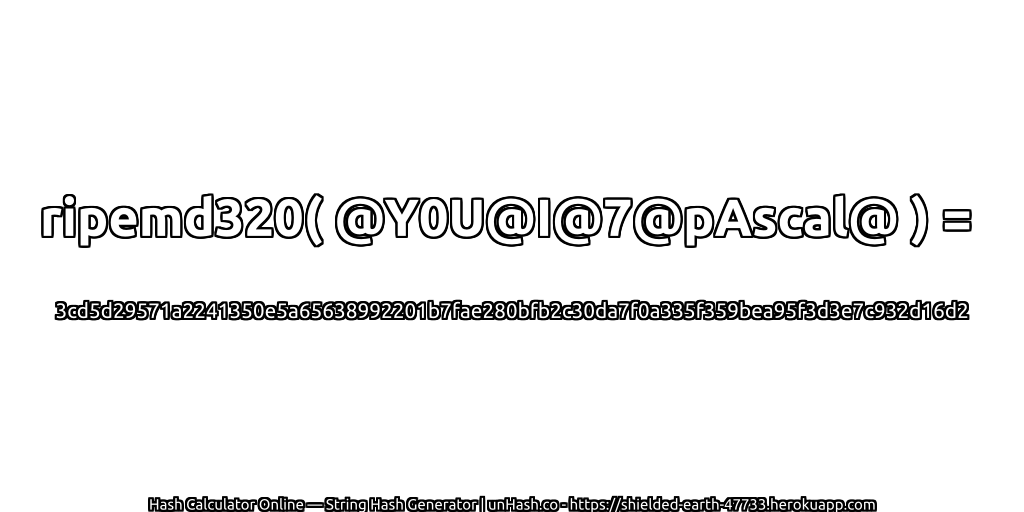 ripemd320( @Y0U@I@7@pAscal@ ) = 3cd5d29571a2241350e5a65638992201b7fae280bfb2c30da7f0a335f359bea95f3d3e7c932d16d2 | unHash.co