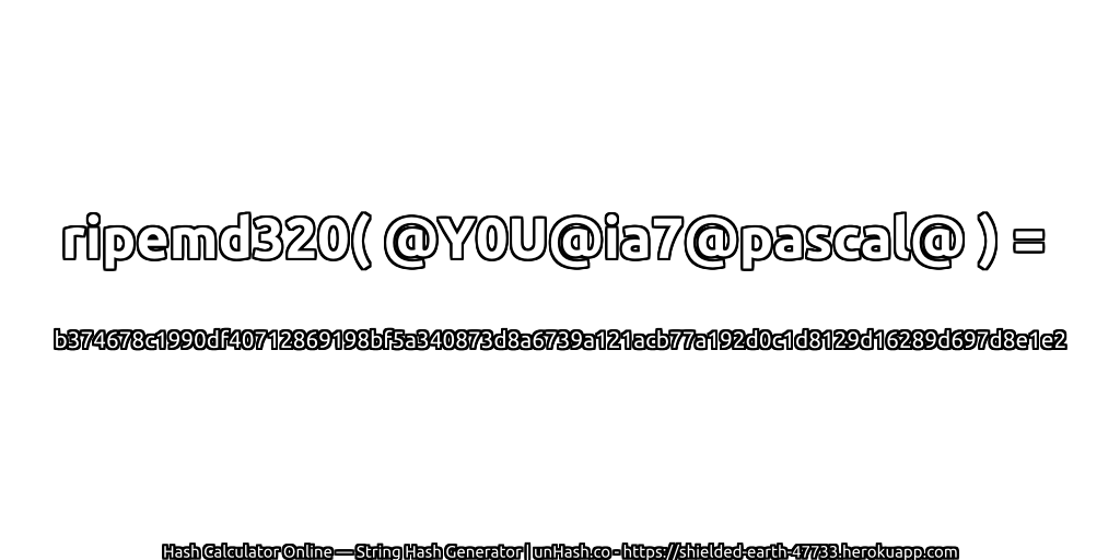 ripemd320( @Y0U@ia7@pascal@ ) = b374678c1990df40712869198bf5a340873d8a6739a121acb77a192d0c1d8129d16289d697d8e1e2 | unHash.co