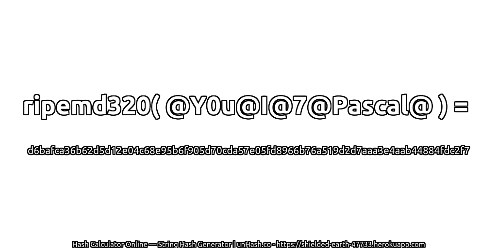 ripemd320( @Y0u@I@7@Pascal@ ) = d6bafca36b62d5d12e04c68e95b6f905d70cda57e05fd8966b76a519d2d7aaa3e4aab44884fdc2f7 | unHash.co