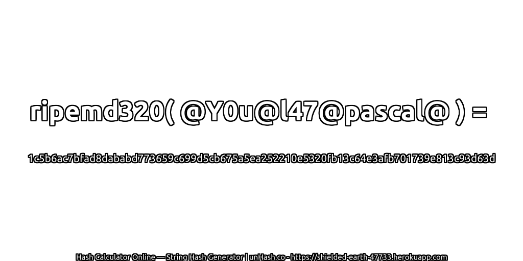 ripemd320( @Y0u@l47@pascal@ ) = 1c5b6ac7bfad8dababd773659c699d5cb675a5ea252210e5320fb13c64e3afb701739e813c93d63d | unHash.co