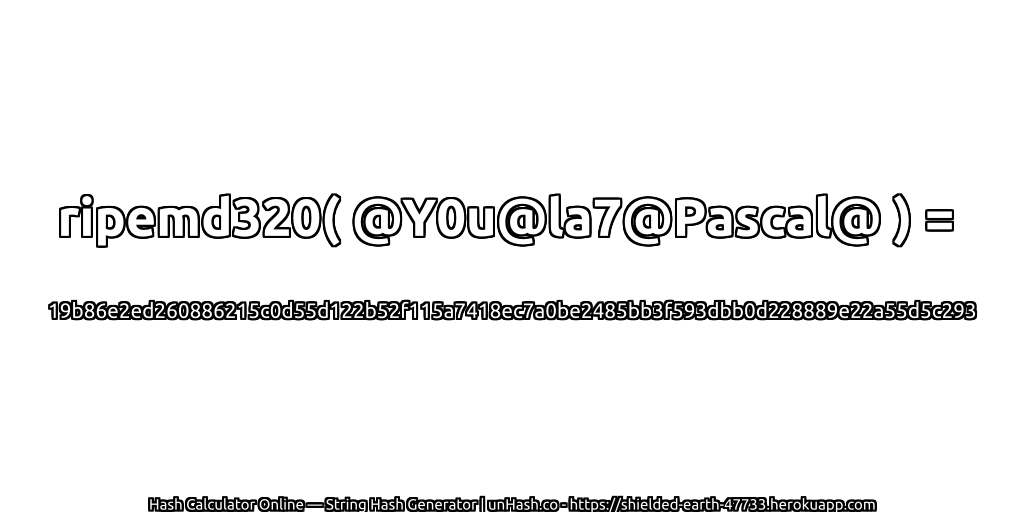 ripemd320( @Y0u@la7@Pascal@ ) = 19b86e2ed260886215c0d55d122b52f115a7418ec7a0be2485bb3f593dbb0d228889e22a55d5c293 | unHash.co