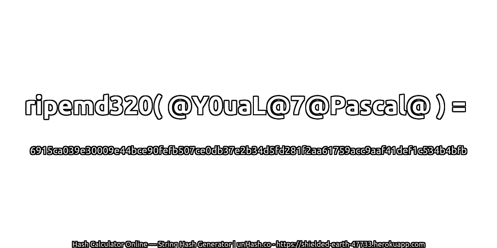 ripemd320( @Y0uaL@7@Pascal@ ) = 6915ca039e30009e44bce90fefb507ce0db37e2b34d5fd281f2aa61759acc9aaf41def1c534b4bfb | unHash.co