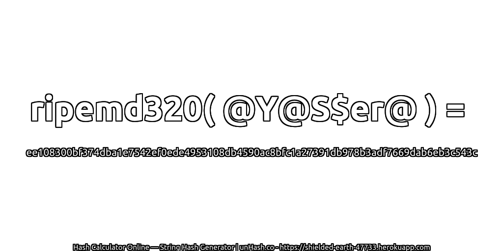 ripemd320( @Y@S$er@ ) = ee108300bf374dba1e7542ef0ede4953108db4590ac8bfc1a27391db978b3adf7669dab6eb3c543c | unHash.co