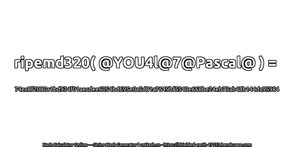 ripemd320( @YOU4l@7@Pascal@ ) = 74ec8f2080a1bd934f01aecdee6054bd695e0c5d81a7649bf5540e668be24eb73ab48b144dc95984 | unHash.co
