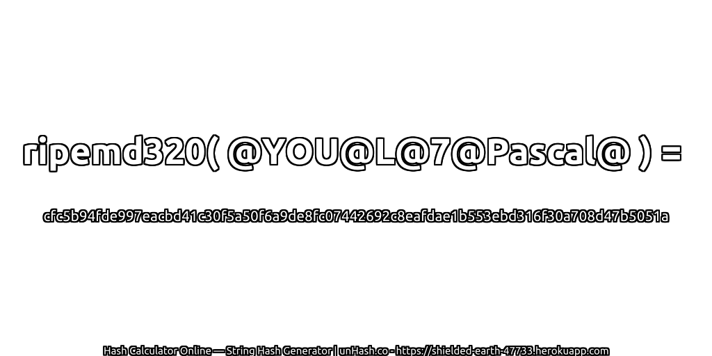 ripemd320( @YOU@L@7@Pascal@ ) = cfc5b94fde997eacbd41c30f5a50f6a9de8fc07442692c8eafdae1b553ebd316f30a708d47b5051a | unHash.co
