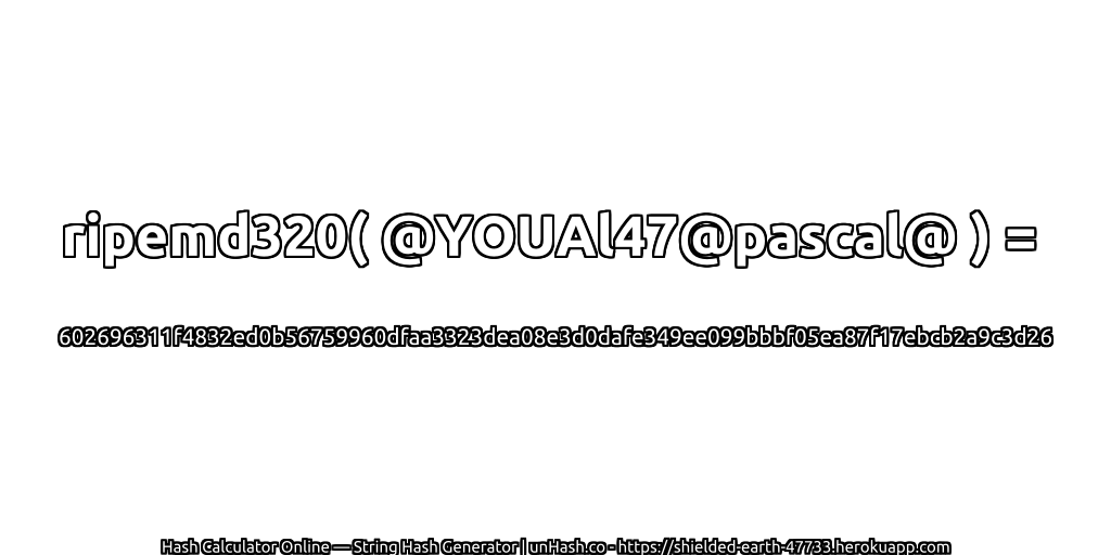 ripemd320( @YOUAl47@pascal@ ) = 602696311f4832ed0b56759960dfaa3323dea08e3d0dafe349ee099bbbf05ea87f17ebcb2a9c3d26 | unHash.co