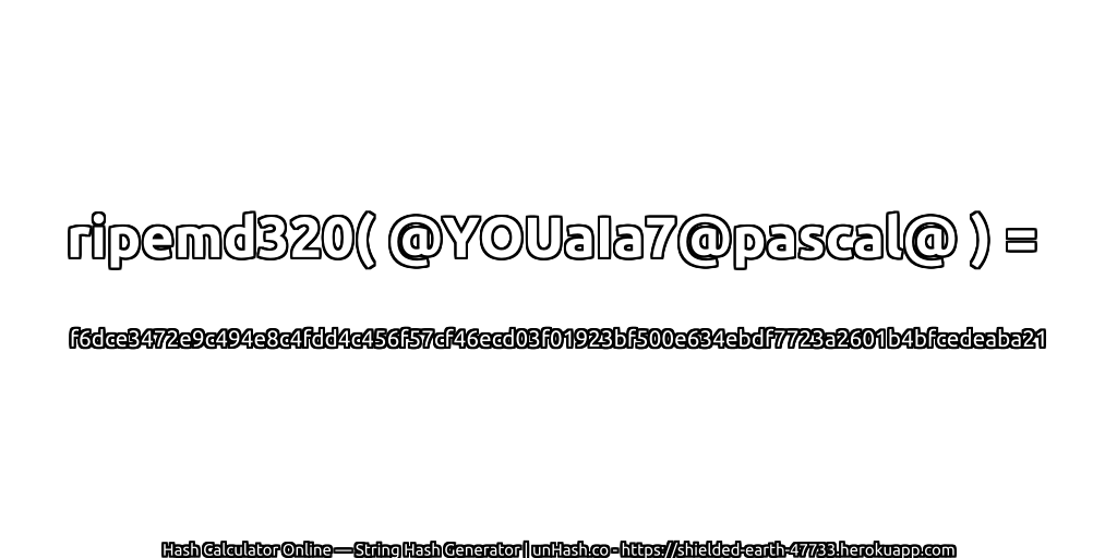 ripemd320( @YOUaIa7@pascal@ ) = f6dce3472e9c494e8c4fdd4c456f57cf46ecd03f01923bf500e634ebdf7723a2601b4bfcedeaba21 | unHash.co