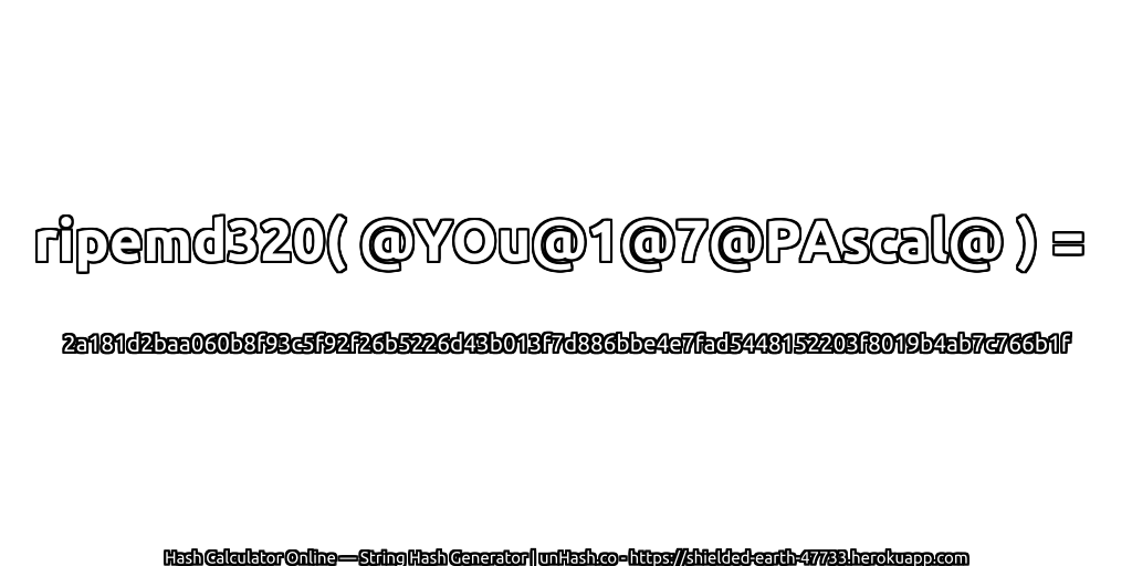 ripemd320( @YOu@1@7@PAscal@ ) = 2a181d2baa060b8f93c5f92f26b5226d43b013f7d886bbe4e7fad5448152203f8019b4ab7c766b1f | unHash.co