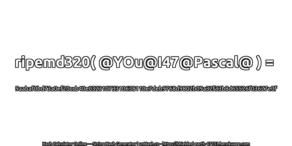 ripemd320( @YOu@I47@Pascal@ ) = 9aabaf0bd73a0ef20ccb40e03231073310638110e7deb9768d9802b09a32f33b8d65526f03627e0f | unHash.co