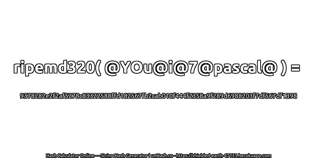 ripemd320( @YOu@i@7@pascal@ ) = 9378282e2f2af5278c83322588ffd182567fb2cab010f444f2358a9f289d6988203f7df567df1398 | unHash.co