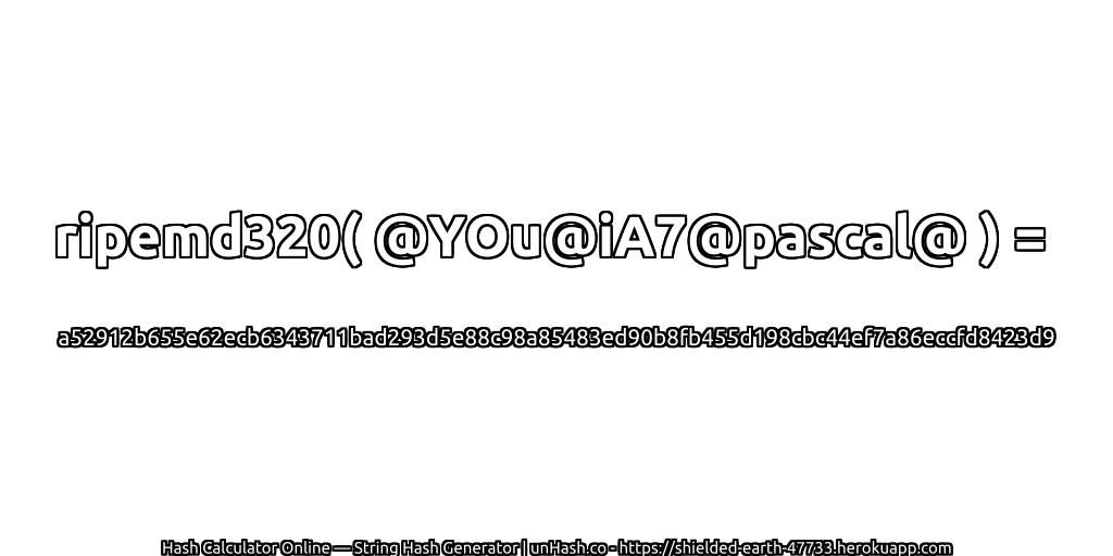 ripemd320( @YOu@iA7@pascal@ ) = a52912b655e62ecb6343711bad293d5e88c98a85483ed90b8fb455d198cbc44ef7a86eccfd8423d9 | unHash.co
