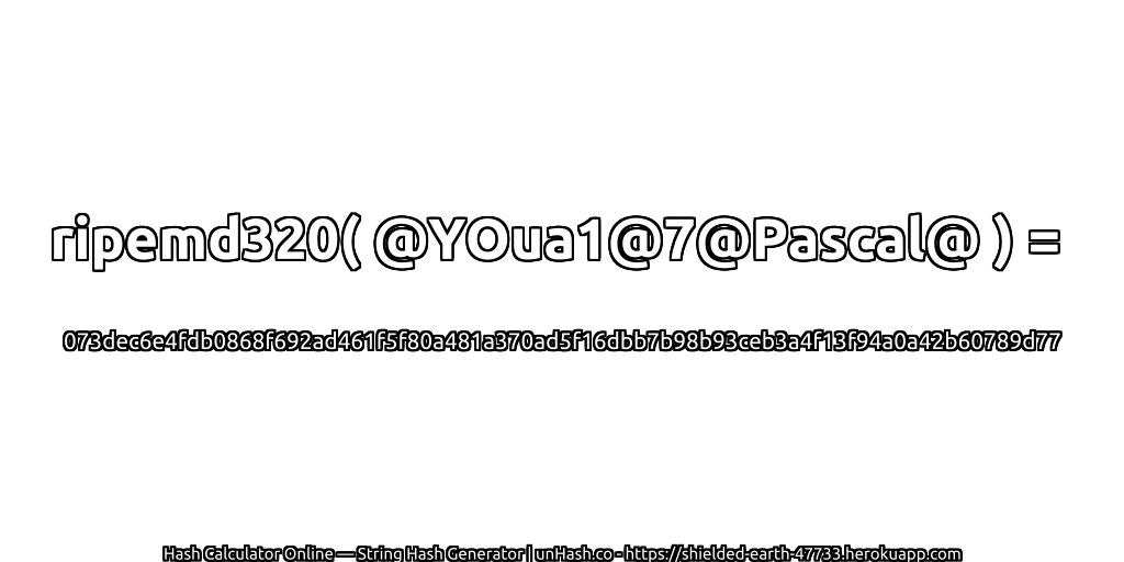 ripemd320( @YOua1@7@Pascal@ ) = 073dec6e4fdb0868f692ad461f5f80a481a370ad5f16dbb7b98b93ceb3a4f13f94a0a42b60789d77 | unHash.co