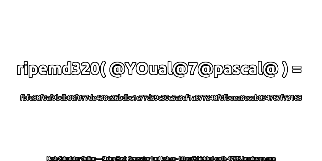 ripemd320( @YOual@7@pascal@ ) = fbfe80f0af9bdb08f077de438e26bdbc1c77d59c30c5a3cf1a577240f0fbeea8eceb094767f73168 | unHash.co