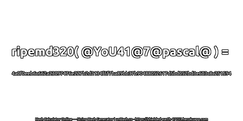 ripemd320( @YoU41@7@pascal@ ) = 4a0f0eeb6c662a23097476e227b2d2134f5f7ba89bb37b90488052617d5bd052bd3e603c8c251594 | unHash.co