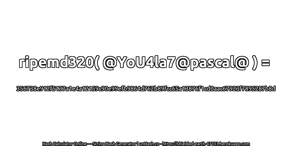 ripemd320( @YoU4la7@pascal@ ) = 356738e912f5137a1e4a12159c90e99efb9864d762b89fcc65a13876f1cd0aac67923f7895287b8d | unHash.co