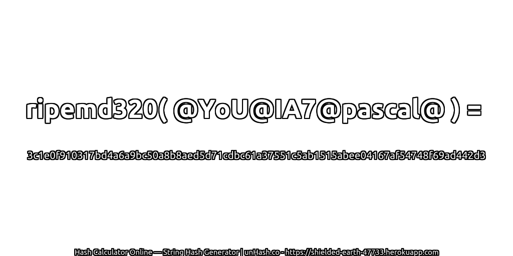 ripemd320( @YoU@IA7@pascal@ ) = 3c1e0f910317bd4a6a9bc50a8b8aed5d71cdbc61a37551c5ab1515abee04167af54748f69ad442d3 | unHash.co
