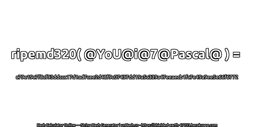 ripemd320( @YoU@i@7@Pascal@ ) = c79e19c7f8cf93ddccc17d1ad7cee2d48f9c07437dd19a5c339a47eeaecb1fc7e49a9ee5e66f6772 | unHash.co