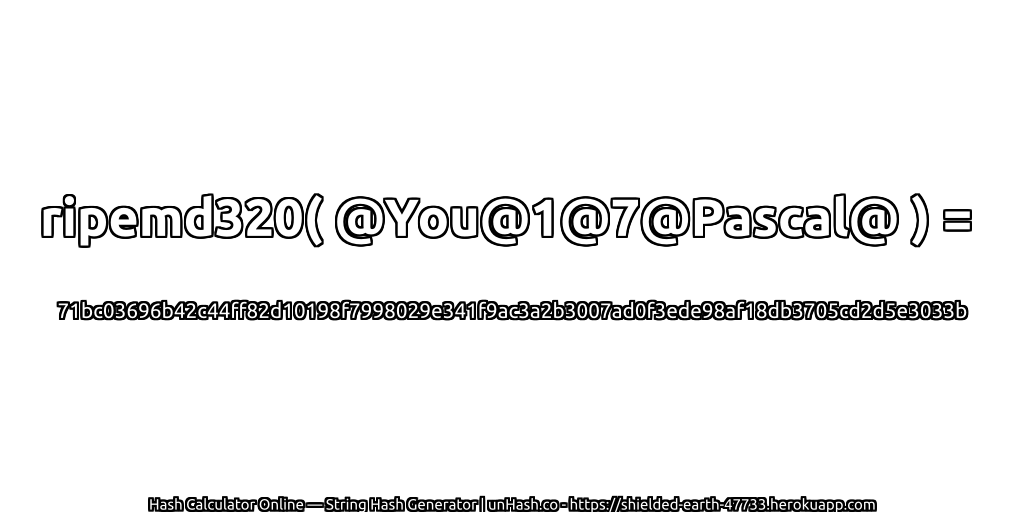 ripemd320( @You@1@7@Pascal@ ) = 71bc03696b42c44ff82d10198f7998029e341f9ac3a2b3007ad0f3ede98af18db3705cd2d5e3033b | unHash.co