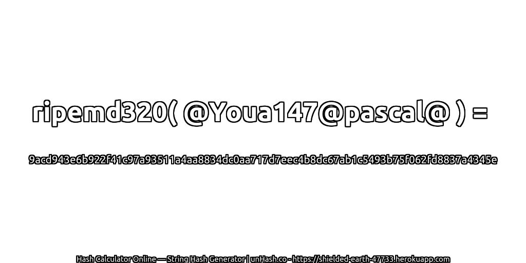 ripemd320( @Youa147@pascal@ ) = 9acd943e6b922f41c97a93511a4aa8834dc0aa717d7eec4b8dc67ab1c5493b75f062fd8837a4345e | unHash.co