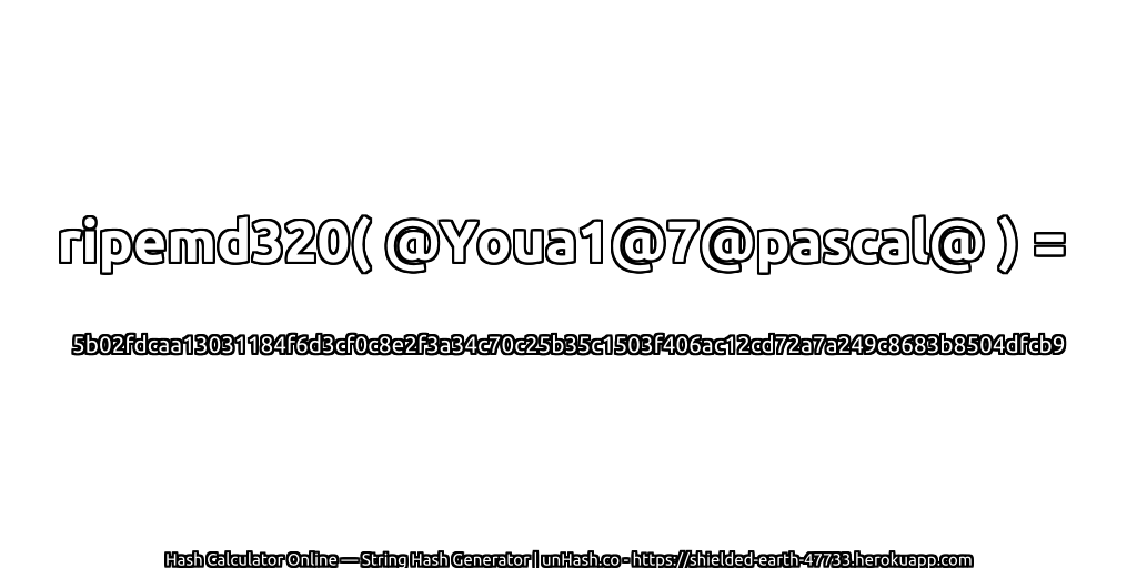 ripemd320( @Youa1@7@pascal@ ) = 5b02fdcaa13031184f6d3cf0c8e2f3a34c70c25b35c1503f406ac12cd72a7a249c8683b8504dfcb9 | unHash.co