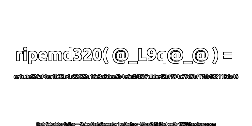 ripemd320( @_L9q@_@ ) = ce1ddc126af4ea1b02b4b22122d16c3a3dee5b4e6c0f05f7dbbe42bf794a79d9bf17fb188113da46 | unHash.co