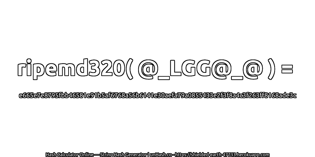 ripemd320( @_LGG@_@ ) = e665e7e8795fbb46581e91b5af6768a56b6141e30aefa79a0855433e2f3f8a4c3f263ff8168ade3c | unHash.co