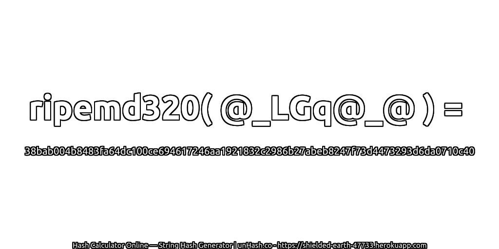 ripemd320( @_LGq@_@ ) = 38bab004b8483fa64dc100ce694617246aa1921832c2986b27abeb8247f73d4473293d6da0710c40 | unHash.co