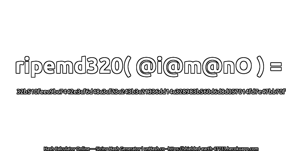 ripemd320( @i@m@nO ) = 32b510feec9bc7442e3cf6d48c3cf23c243b3c21336dd14c328983b560d6d8d057014fd7e47bb70f | unHash.co