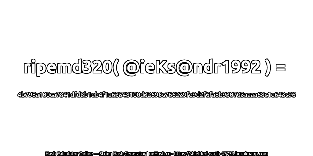 ripemd320( @ieKs@ndr1992 ) = 4b798a100ca7841dfd8b1eb4f1a63548100d32695c766229fe9d2f6fa8b930703aaaa68c1e643c96 | unHash.co