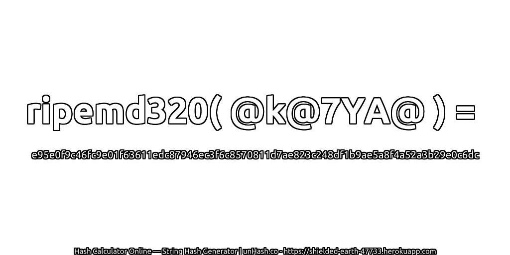 ripemd320( @k@7YA@ ) = e95e0f9c46fc9e01f63611edc87946ec3f6c8570811d7ae823c248df1b9ae5a8f4a52a3b29e0c6dc | unHash.co