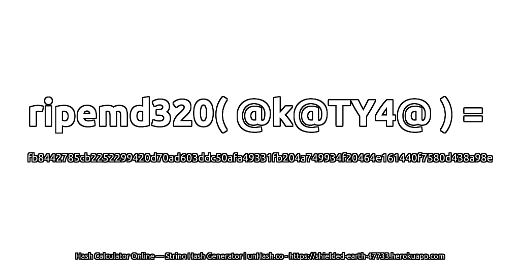 ripemd320( @k@TY4@ ) = fb8442785cb2252299420d70ad603ddc50afa49331fb204a749934f20464e161440f7580d438a98e | unHash.co