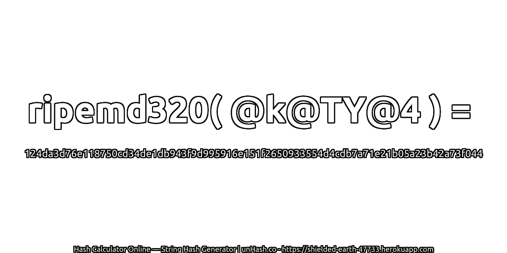 ripemd320( @k@TY@4 ) = 124da3d76e118750cd34de1db943f9d995916e151f2650933554d4cdb7a71e21b05a23b42a73f044 | unHash.co