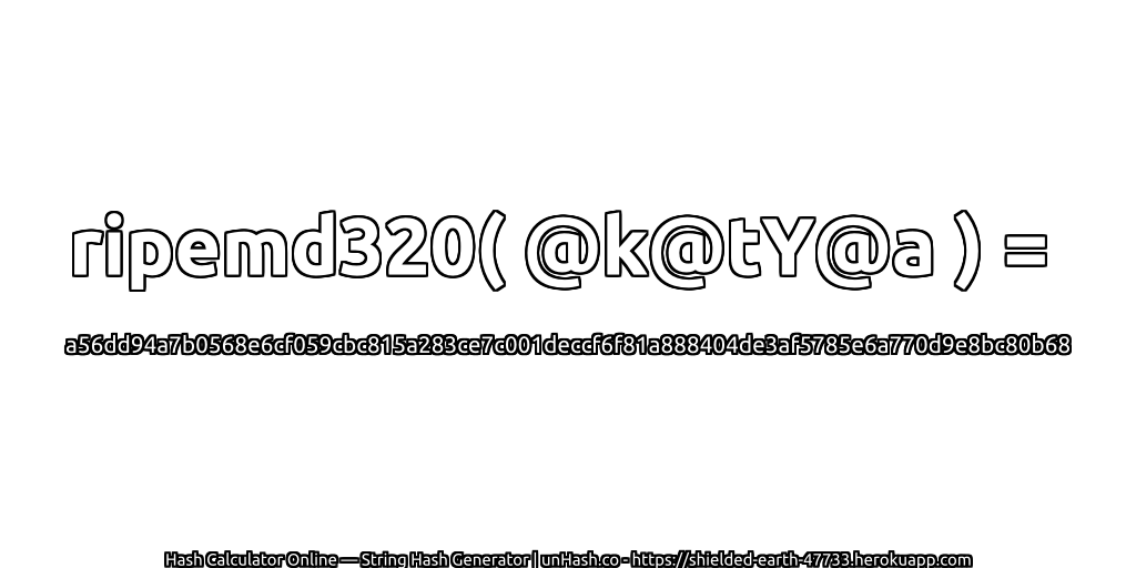 ripemd320( @k@tY@a ) = a56dd94a7b0568e6cf059cbc815a283ce7c001deccf6f81a888404de3af5785e6a770d9e8bc80b68 | unHash.co