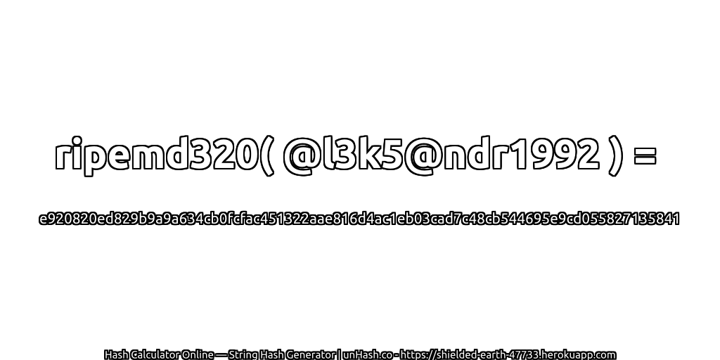 ripemd320( @l3k5@ndr1992 ) = e920820ed829b9a9a634cb0fcfac451322aae816d4ac1eb03cad7c48cb544695e9cd055827135841 | unHash.co