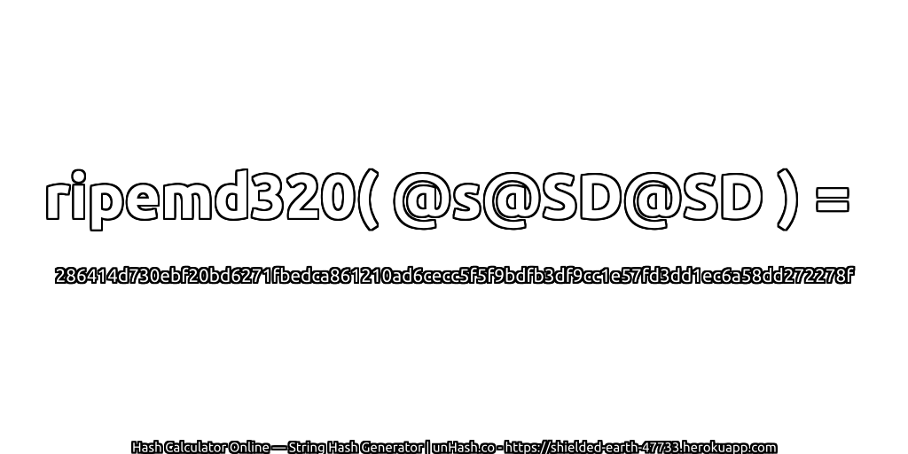 ripemd320( @s@SD@SD ) = 286414d730ebf20bd6271fbedca861210ad6cecc5f5f9bdfb3df9cc1e57fd3dd1ec6a58dd272278f | unHash.co