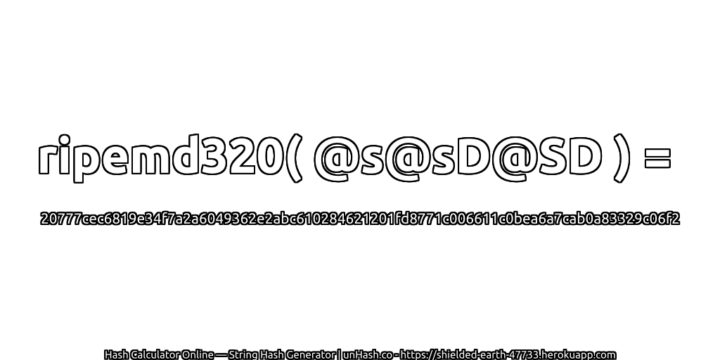 ripemd320( @s@sD@SD ) = 20777cec6819e34f7a2a6049362e2abc610284621201fd8771c006611c0bea6a7cab0a83329c06f2 | unHash.co