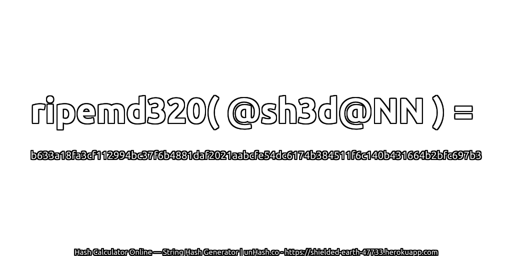 ripemd320( @sh3d@NN ) = b633a18fa3cf112994bc37f6b4881daf2021aabcfe54dc6174b384511f6c140b431664b2bfc697b3 | unHash.co