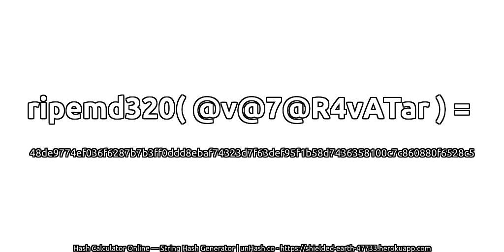ripemd320( @v@7@R4vATar ) = 48de9774ef036f6287b7b3ff0ddd8ebaf74323d7f63def95f1b58d7436358100c7c860880f6528c5 | unHash.co