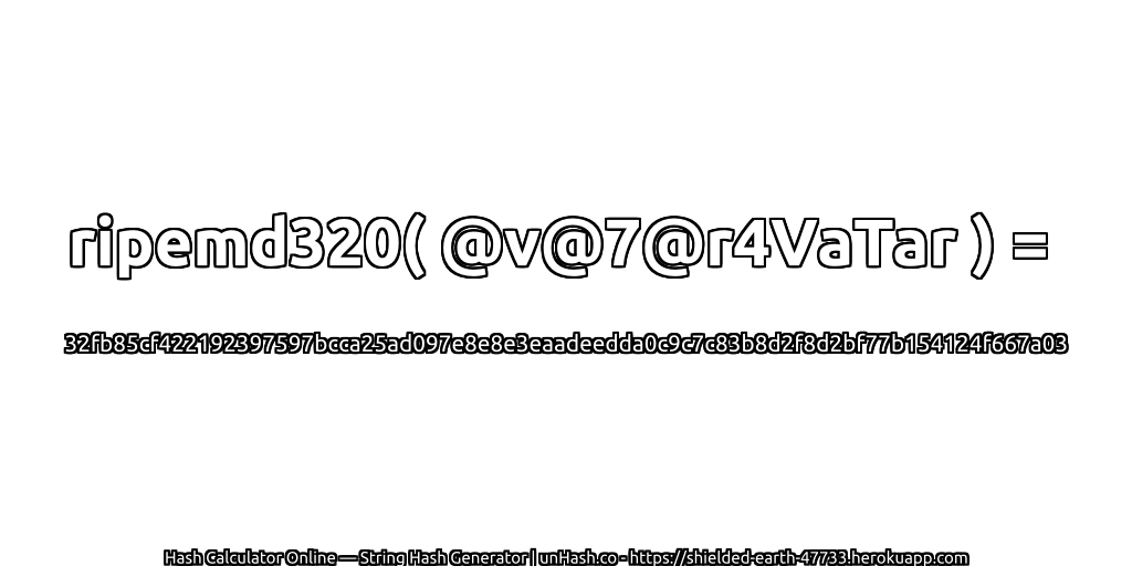 ripemd320( @v@7@r4VaTar ) = 32fb85cf422192397597bcca25ad097e8e8e3eaadeedda0c9c7c83b8d2f8d2bf77b154124f667a03 | unHash.co
