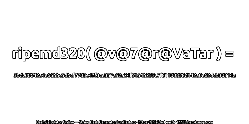 ripemd320( @v@7@r@VaTar ) = 3bdc66642a4e66bbc5dbcf7705e47f3ce357a92a24f5154b233c7f81100858d142a0e62dcb30814a | unHash.co