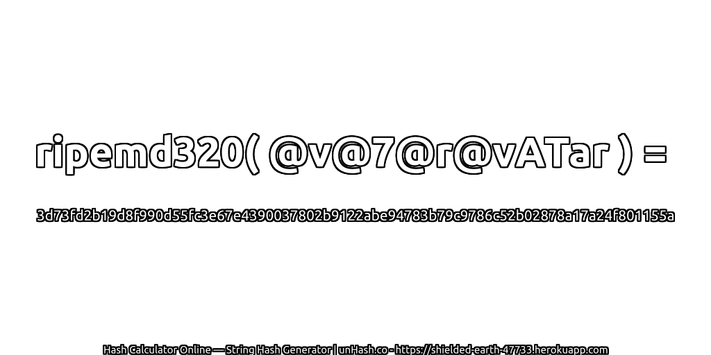 ripemd320( @v@7@r@vATar ) = 3d73fd2b19d8f990d55fc3e67e4390037802b9122abe94783b79c9786c52b02878a17a24f801155a | unHash.co