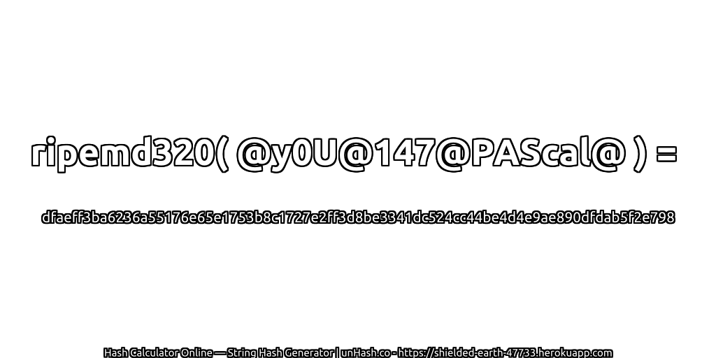 ripemd320( @y0U@147@PAScal@ ) = dfaeff3ba6236a55176e65e1753b8c1727e2ff3d8be3341dc524cc44be4d4e9ae890dfdab5f2e798 | unHash.co