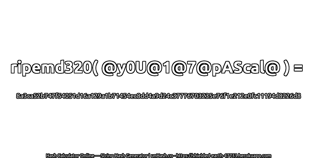 ripemd320( @y0U@1@7@pAScal@ ) = 8a3ca52b747f54051d16a129a1b71454ec8dd4a9d24c37776703235e76f1e212e0fc11194d8226d8 | unHash.co